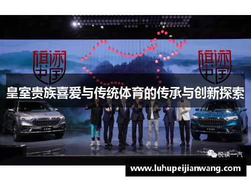 皇室贵族喜爱与传统体育的传承与创新探索